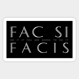 Latin Inspirational Quote: Fac Si Facis (Do it if you are going to do it) Magnet
